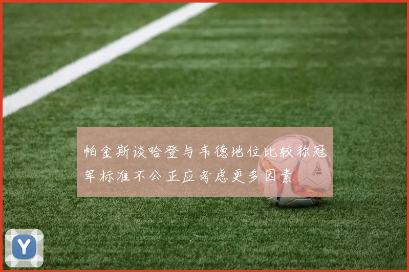 帕金斯谈哈登与韦德地位比较称冠军标准不公正应考虑更多因素