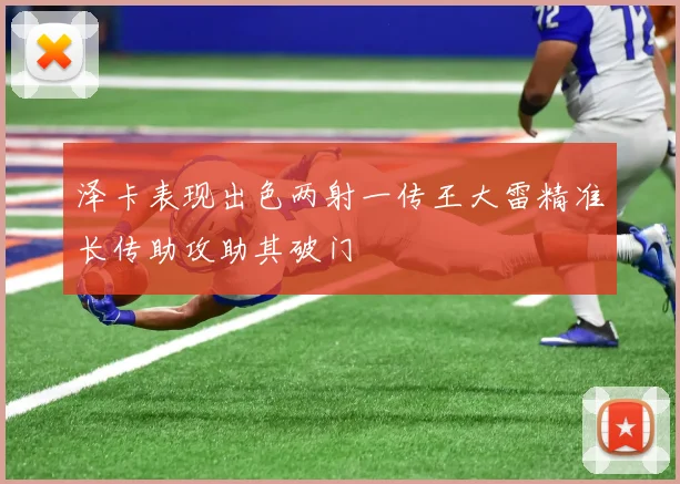 泽卡表现出色两射一传王大雷精准长传助攻助其破门